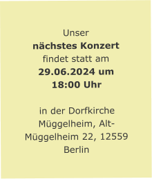 Unser nächstes Konzert findet statt am 29.06.2024 um 18:00 Uhr  in der Dorfkirche Müggelheim, Alt-Müggelheim 22, 12559 Berlin
